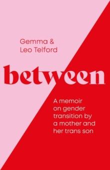 Between : A Memoir On Gender Transition By A Mother And Her Trans Son