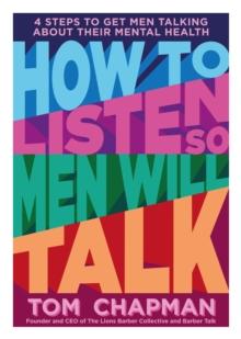 How to Listen so Men will Talk : 4 Steps to Get Men Talking About Their Mental Health