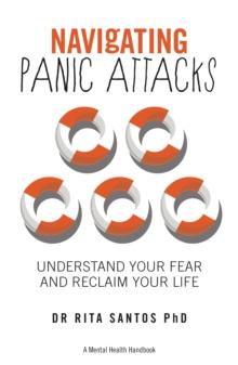 Navigating Panic Attacks : How to Understand Your Fear and Reclaim Your Life