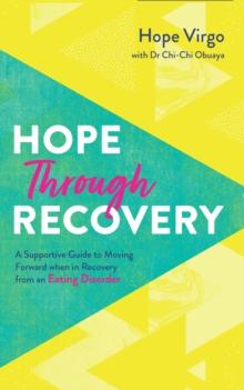 Hope through Recovery : Your Guide to Moving Forward when in Recovery from an Eating Disorder