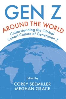 Gen Z Around the World : Understanding the Global Cohort Culture of Generation Z