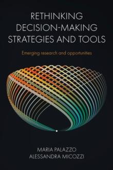 Rethinking Decision-Making Strategies and Tools : Emerging Research and Opportunities