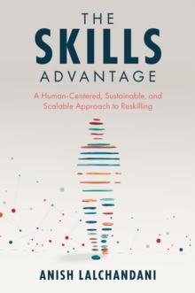 The Skills Advantage : A Human-Centered, Sustainable, and Scalable Approach to Reskilling