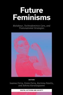 Future Feminisms : Biolabour, Technofeminist Care, and Transnational Strategies