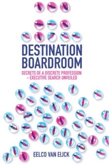 Destination Boardroom : Secrets of a Discrete Profession - Executive Search Unveiled