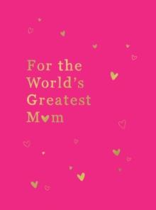 For the World's Greatest Mum : The Perfect Gift for Your Mum