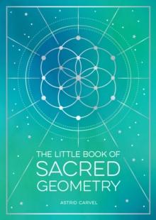 The Little Book of Sacred Geometry : How to Harness the Power of Cosmic Patterns, Signs and Symbols