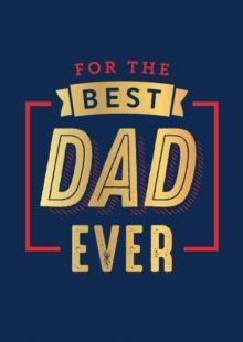 For the Best Dad Ever : The Perfect Thank You for Being an Incredible Father