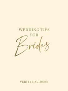 Wedding Tips for Brides : Helpful Tips, Smart Ideas and Disaster Dodgers for a Stress-Free Wedding Day