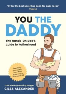 You The Daddy : The Hands-On Dads Guide To Pregnancy, Birth And The Early Years Of Fatherhood