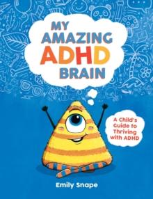 My Amazing ADHD Brain : A Child's Guide to Thriving with ADHD