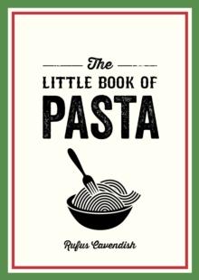 The Little Book of Pasta : A Pocket Guide to Italy s Favourite Food, Featuring History, Trivia, Recipes and More