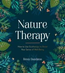 Nature Therapy : How to Use Ecotherapy to Boost Your Sense of Well-Being