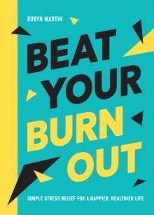 Beat Your Burnout : Simple Stress Relief for a Happier, Healthier Life