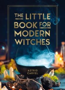 The Little Book for Modern Witches : Simple Tips, Crafts and Spells for Practising Modern Magick