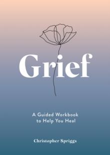 Grief : A Guided Workbook to Help You Heal