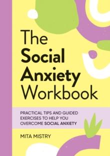 The Social Anxiety Workbook : Practical Tips and Guided Exercises to Help You Overcome Social Anxiety