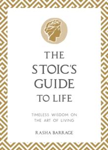 The Stoic's Guide to Life : Timeless Wisdom on the Art of Living