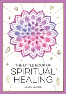 The Little Book of Spiritual Healing : A Beginner's Guide to Natural Healing Practices