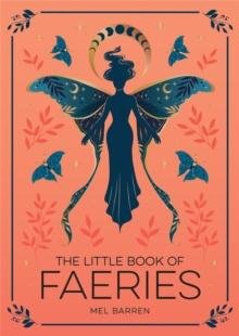 The Little Book of Faeries : An Enchanting Introduction to the World of Fae Folk