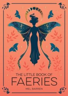 The Little Book of Faeries : An Enchanting Introduction to the World of Fae Folk