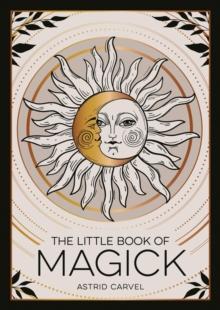 The Little Book of Magick : An Introduction to Spells, Witchcraft and the Occult