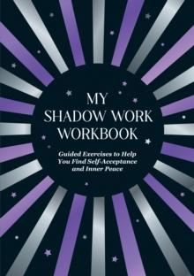 My Shadow Work Workbook : Guided Exercises to Help You Find Self-Acceptance and Inner Peace