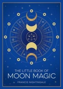 The Little Book of Moon Magic : An Introduction to Lunar Lore, Rituals and Spells