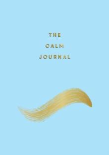 The Calm Journal : Tips and Exercises to Help You Relax and Recentre