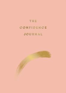 The Confidence Journal : Tips and Exercises to Help You Overcome Self-Doubt