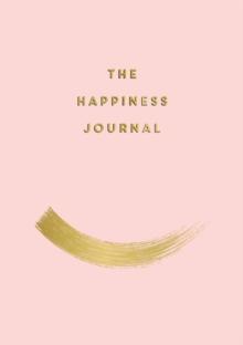 The Happiness Journal : Tips and Exercises to Help You Find Joy in Every Day