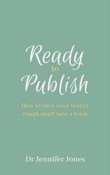 Ready to Publish : How to turn your (very) rough draft into a book