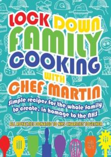 Lockdown Family Cooking : Simple Recipes for the Whole Family to Create in Homage to the NHS