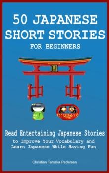 50 Japanese Short Stories for Beginners Read Entertaining Japanese Stories to Improve Your Vocabulary and Learn Japanese While Having Fun