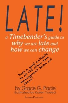 Late! : A Timebender's Guide to Why We Are Late and How We Can Change