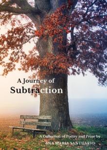 A Journey of Subtraction : A Collection of Poetry and Prose