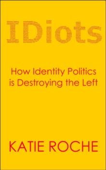 IDiots : How Identity Politics is Destroying the Left