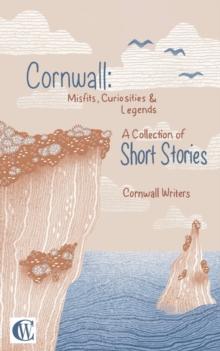 Cornwall Misfits Curiosities and Legends : A Collection of Short Stories