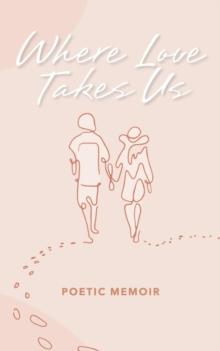 Where Love Takes us : Poetic Memoir