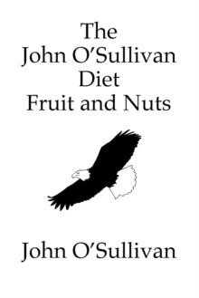 The John O'Sullivan Diet Fruit and Nuts : My Manifesto and a Diet for Healing