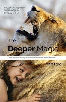 The Deeper Magic : Being family and making disciples with the treasures of God's Kingdom