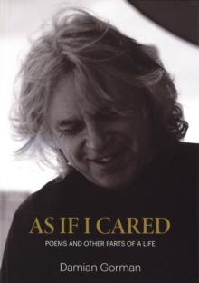 As If I Cared : Poems And Other Parts Of A Life