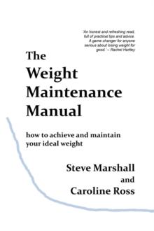 The Weight Maintenance Manual : How to achieve and maintain your ideal weight