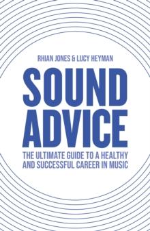 Sound Advice : The Ultimate Guide to a Healthy and Successful Career in Music