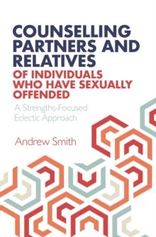 Counselling Partners and Relatives of Individuals who have Sexually Offended : A Strengths-Focused Eclectic Approach