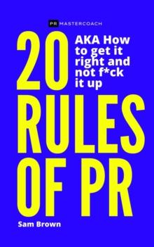 20 Rules of PR AKA - How to get it right and not f**k it up