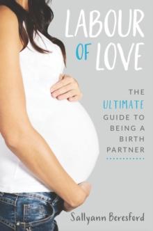 Labour of Love : The Ultimate Guide to Being a Birth Partner