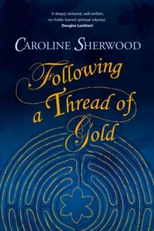 Following a Thread of Gold : The 'deeply textured, well written, no-holds-barred' account of a spiritual journey