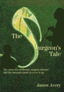 The Surgeon's Tale : A deliberate disaster and the attempts to cover it up