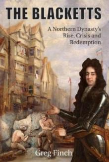 The Blacketts : A Northern Dynasty's Rise, Crisis and Redemption